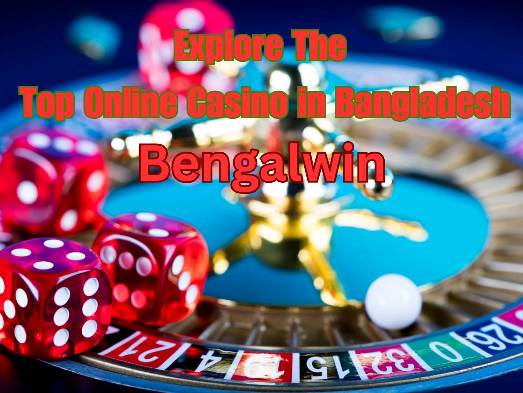 Explore The Top Online Casino in Bangladesh: Bengalwin