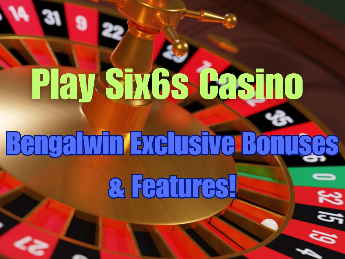 Play Six6s Casino on Bengalwin – Exclusive Bonuses & Features!